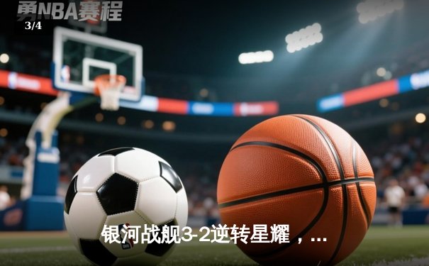 银河战舰3-2逆转星耀，李明帽子戏法加冕射手王 - 3