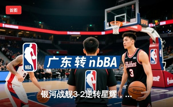 银河战舰3-2逆转星耀，李明帽子戏法加冕射手王