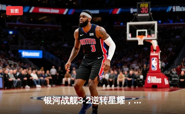 银河战舰3-2逆转星耀，李明宇梅开二度加冕射手王