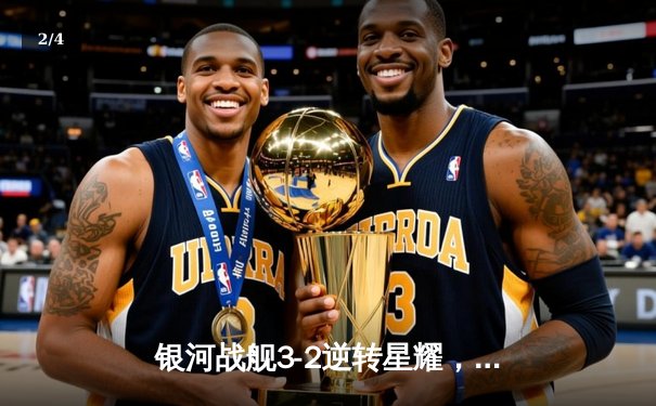 银河战舰3-2逆转星耀，李明世界波锁定胜局 - 2