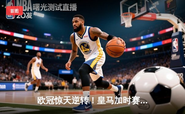 欧冠惊天逆转！皇马加时赛3-2绝杀拜仁，维尼修斯双响本泽马制胜球